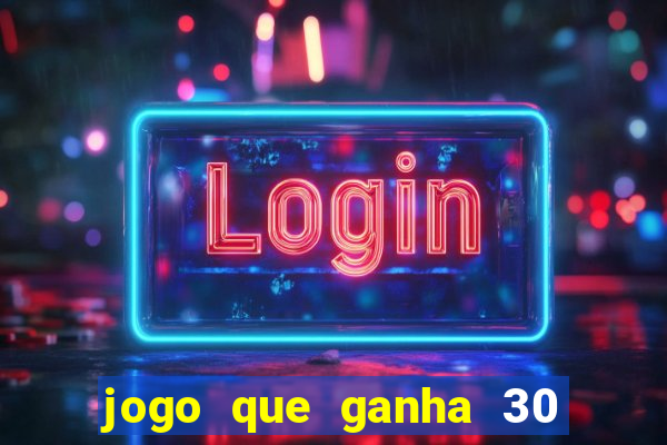 jogo que ganha 30 reais no cadastro